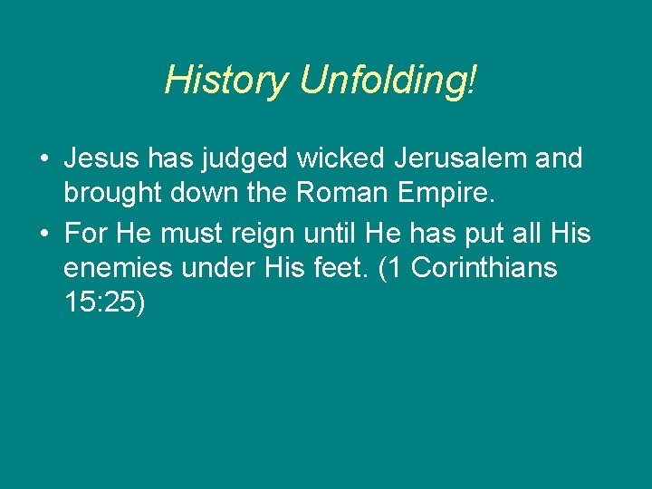 History Unfolding! • Jesus has judged wicked Jerusalem and brought down the Roman Empire.