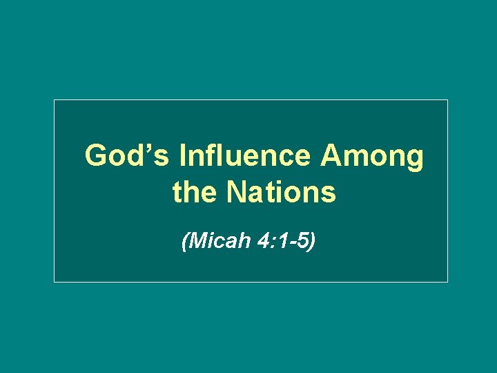 God’s Influence Among the Nations (Micah 4: 1 -5) 
