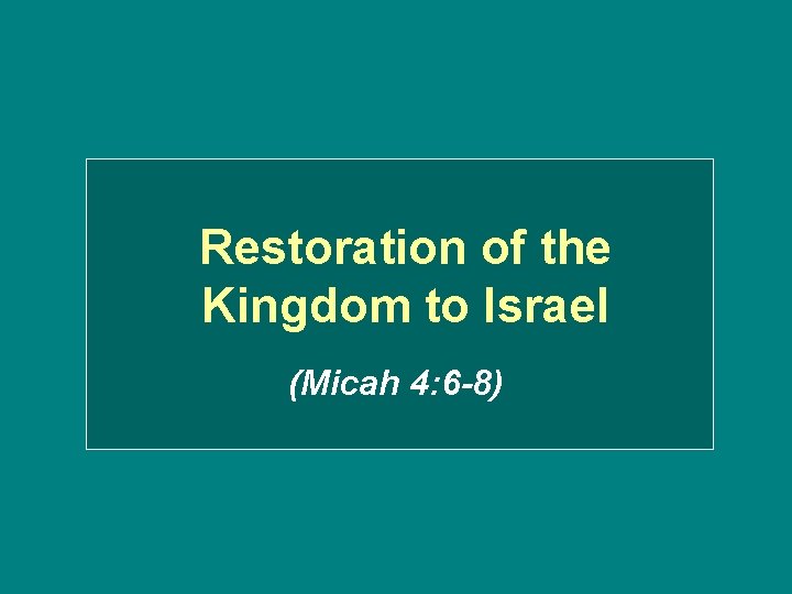 Restoration of the Kingdom to Israel (Micah 4: 6 -8) 