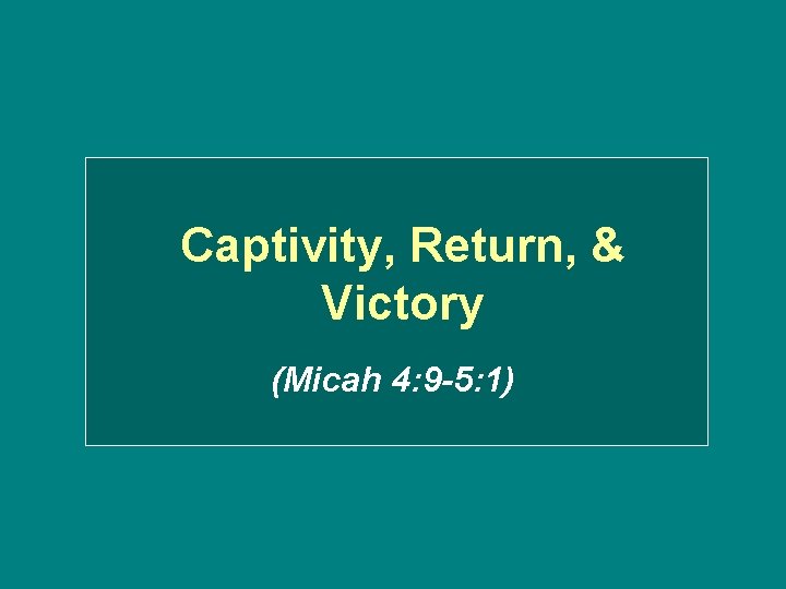 Captivity, Return, & Victory (Micah 4: 9 -5: 1) 
