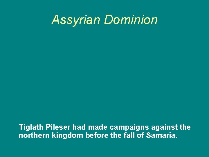 Assyrian Dominion Tiglath Pileser had made campaigns against the northern kingdom before the fall
