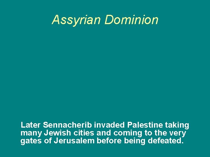 Assyrian Dominion Later Sennacherib invaded Palestine taking many Jewish cities and coming to the