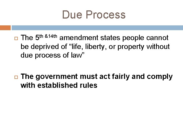 Due Process The 5 th &14 th amendment states people cannot be deprived of