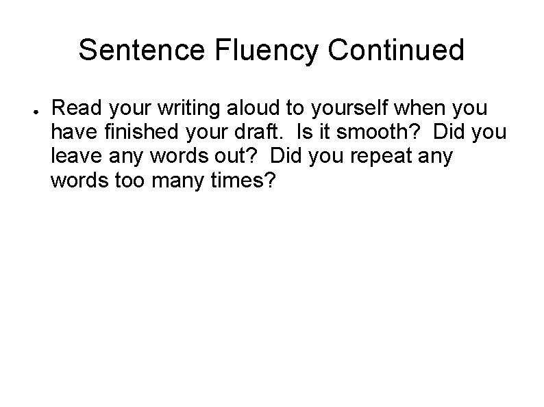 Sentence Fluency Continued ● Read your writing aloud to yourself when you have finished