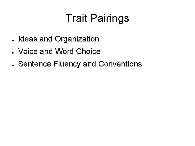 Trait Pairings ● Ideas and Organization ● Voice and Word Choice ● Sentence Fluency