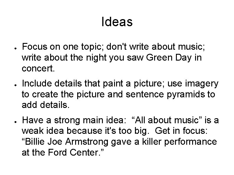 Ideas ● ● ● Focus on one topic; don't write about music; write about