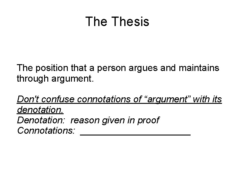 The Thesis The position that a person argues and maintains through argument. Don't confuse