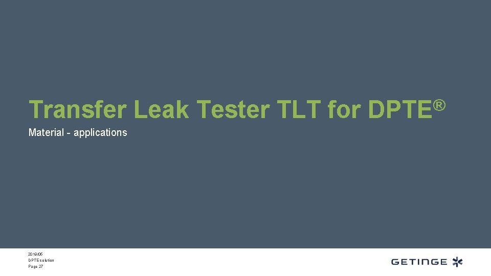 Transfer Leak Tester TLT for DPTE® Material - applications 2019/05 DPTE solution Page 27