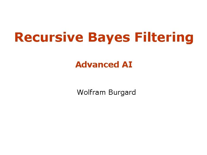 Recursive Bayes Filtering Advanced AI Wolfram Burgard 