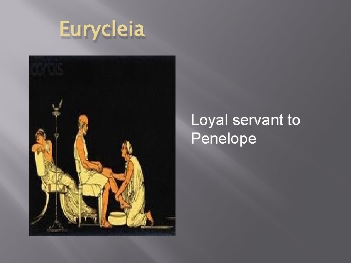 Eurycleia Loyal servant to Penelope 