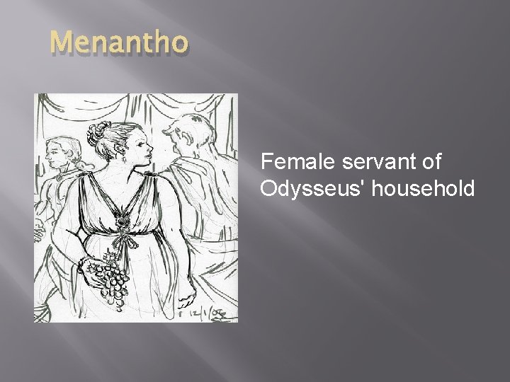 Menantho Female servant of Odysseus' household 