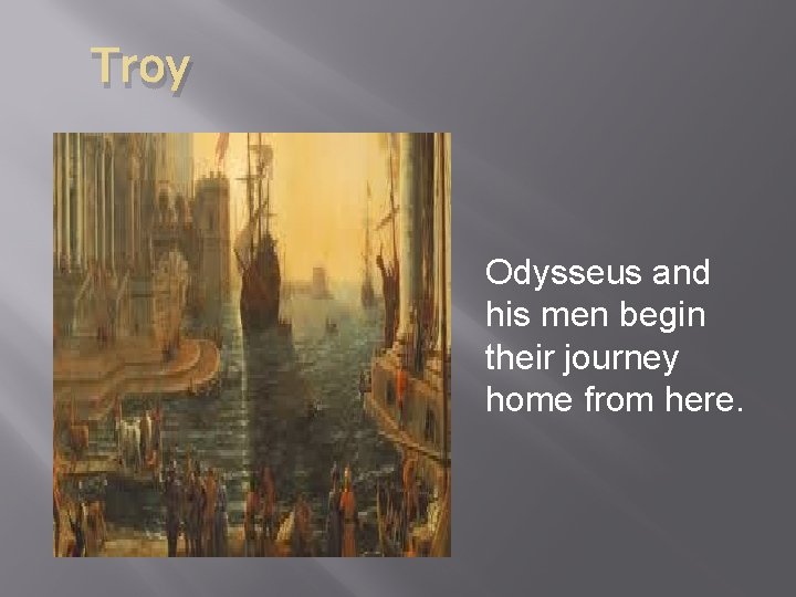 Troy Odysseus and his men begin their journey home from here. 