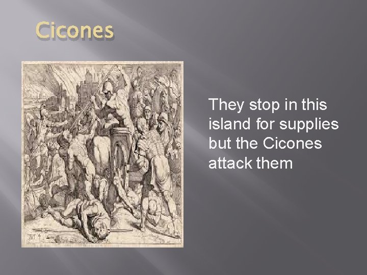 Cicones They stop in this island for supplies but the Cicones attack them 