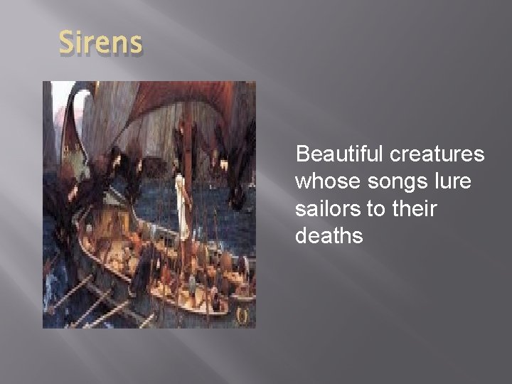 Sirens Beautiful creatures whose songs lure sailors to their deaths 