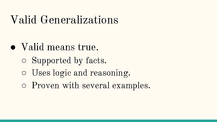 Valid Generalizations ● Valid means true. ○ Supported by facts. ○ Uses logic and