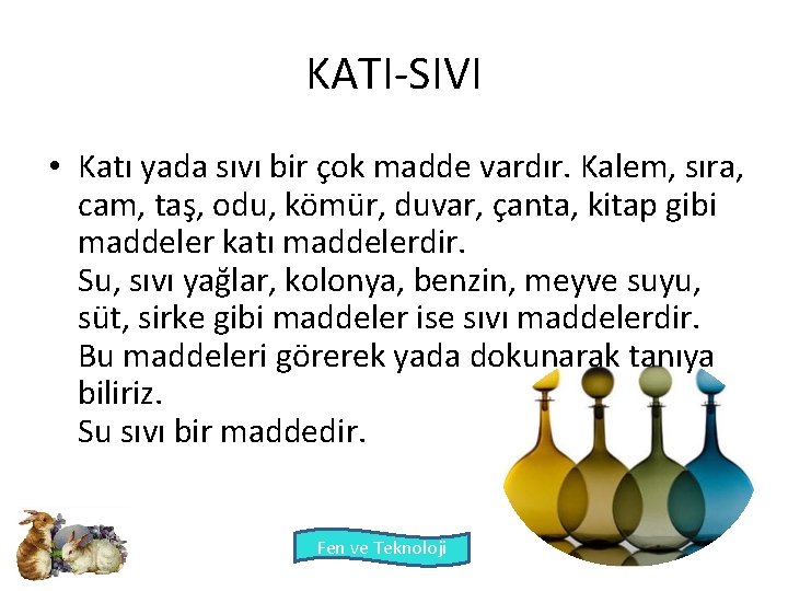 KATI-SIVI • Katı yada sıvı bir çok madde vardır. Kalem, sıra, cam, taş, odu,