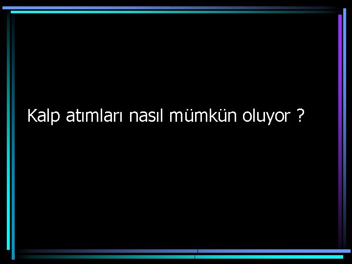 Kalp atımları nasıl mümkün oluyor ? 