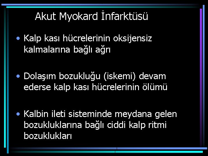 Akut Myokard İnfarktüsü • Kalp kası hücrelerinin oksijensiz kalmalarına bağlı ağrı • Dolaşım bozukluğu