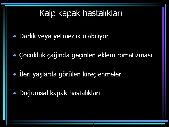 Kalp kapak hastalıkları • Darlık veya yetmezlik olabiliyor • Çocukluk çağında geçirilen eklem romatizması