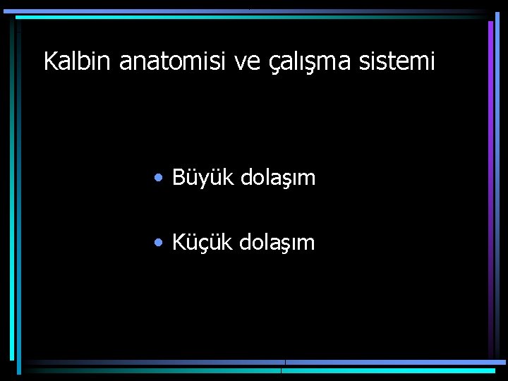 Kalbin anatomisi ve çalışma sistemi • Büyük dolaşım • Küçük dolaşım 