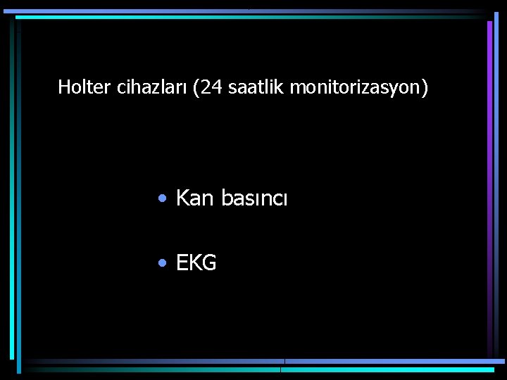 Holter cihazları (24 saatlik monitorizasyon) • Kan basıncı • EKG 