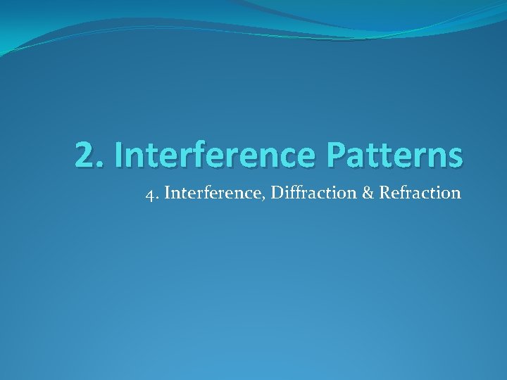 2. Interference Patterns 4. Interference, Diffraction & Refraction 
