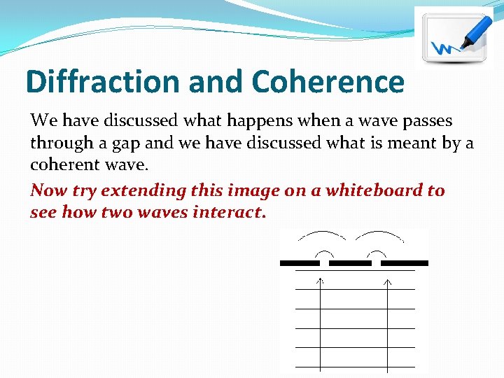 Diffraction and Coherence We have discussed what happens when a wave passes through a