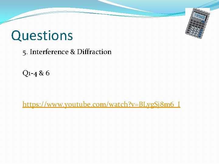 Questions 5. Interference & Diffraction Q 1 -4 & 6 https: //www. youtube. com/watch?