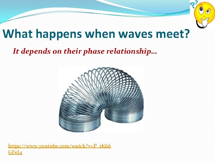 What happens when waves meet? It depends on their phase relationship… https: //www. youtube.