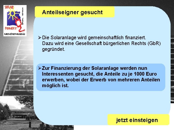 Anteilseigner gesucht ØDie Solaranlage wird gemeinschaftlich finanziert. Dazu wird eine Gesellschaft bürgerlichen Rechts (Gb.