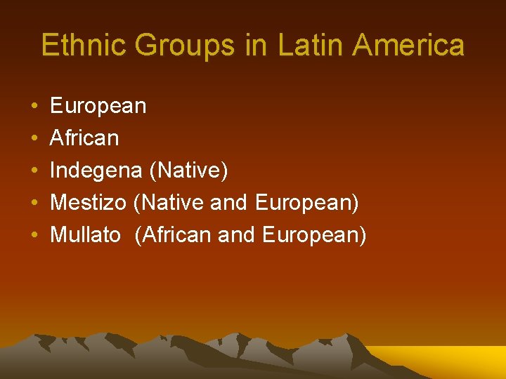 Ethnic Groups in Latin America • • • European African Indegena (Native) Mestizo (Native