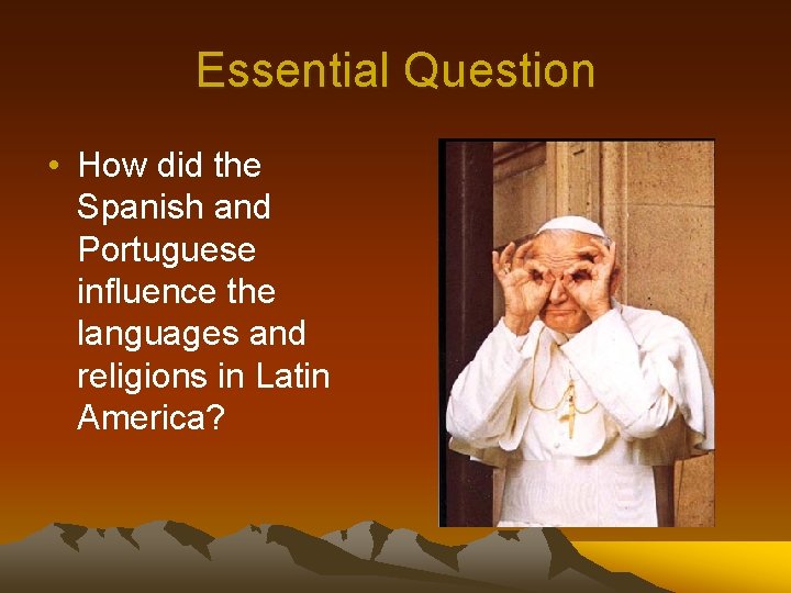 Essential Question • How did the Spanish and Portuguese influence the languages and religions