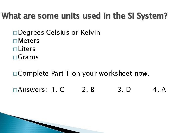 What are some units used in the SI System? � Degrees � Meters Celsius