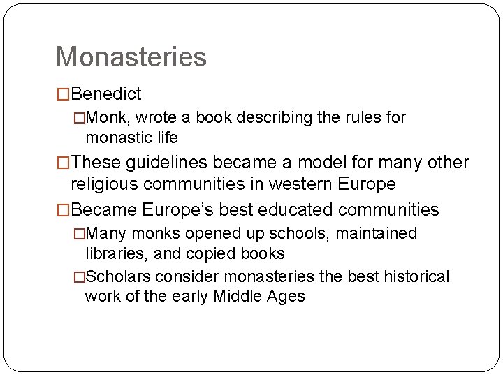 Monasteries �Benedict �Monk, wrote a book describing the rules for monastic life �These guidelines