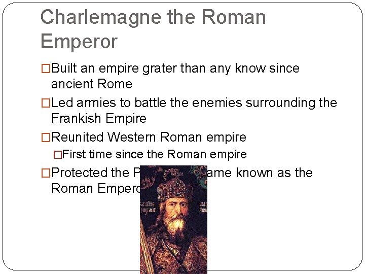 Charlemagne the Roman Emperor �Built an empire grater than any know since ancient Rome