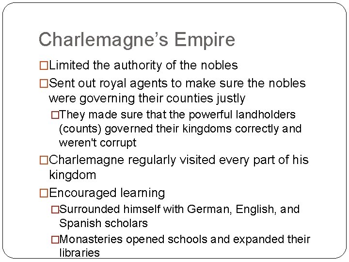 Charlemagne’s Empire �Limited the authority of the nobles �Sent out royal agents to make