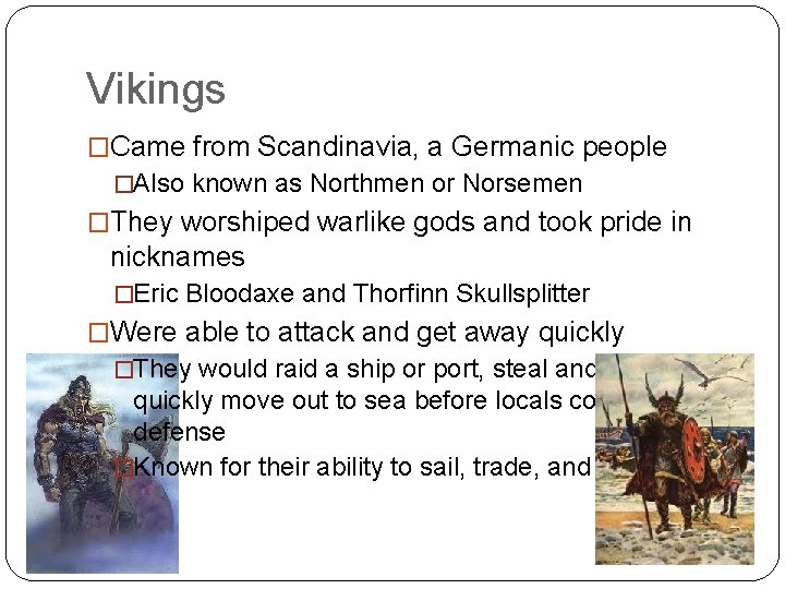 Vikings �Came from Scandinavia, a Germanic people �Also known as Northmen or Norsemen �They