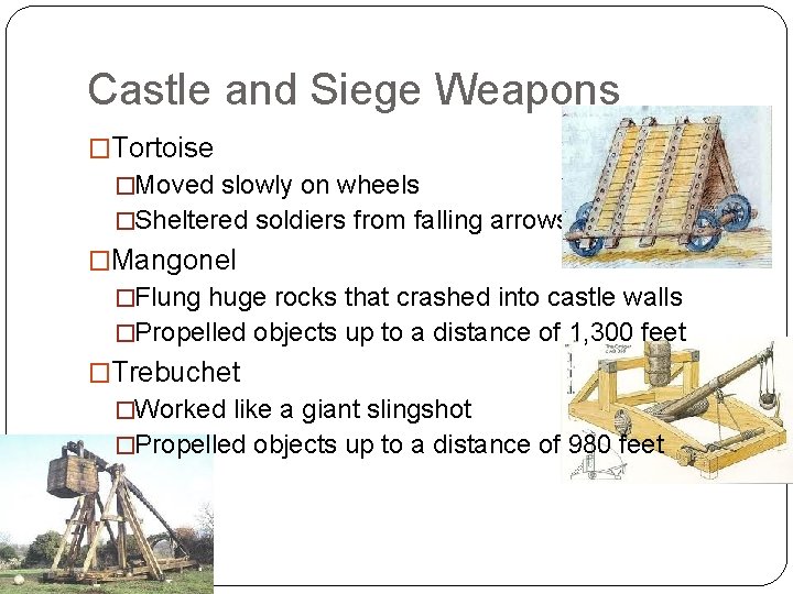 Castle and Siege Weapons �Tortoise �Moved slowly on wheels �Sheltered soldiers from falling arrows