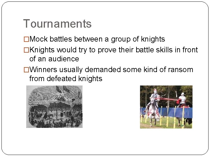 Tournaments �Mock battles between a group of knights �Knights would try to prove their