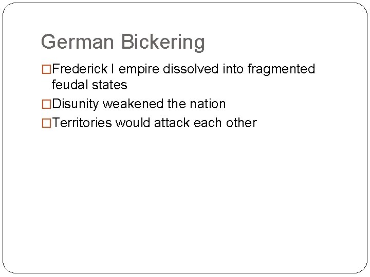 German Bickering �Frederick I empire dissolved into fragmented feudal states �Disunity weakened the nation