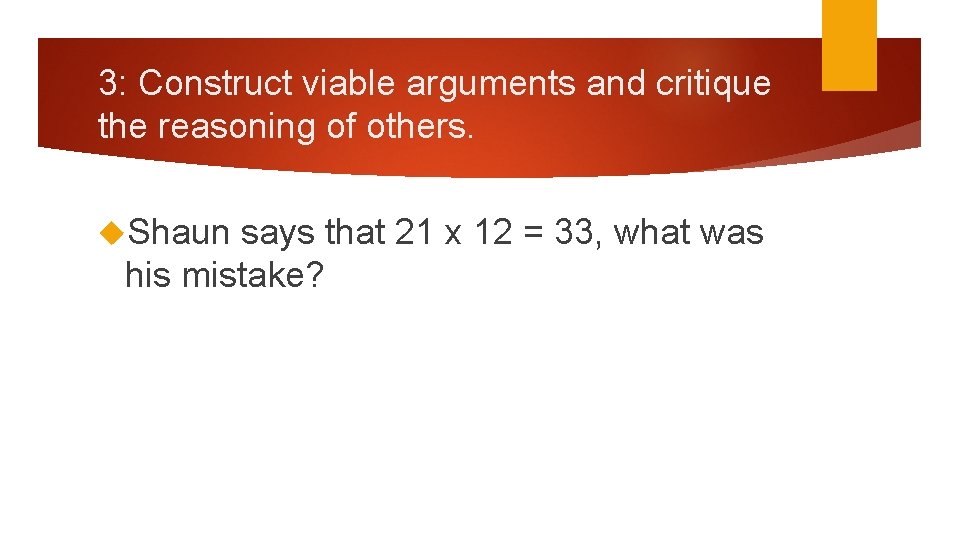 3: Construct viable arguments and critique the reasoning of others. Shaun says that 21