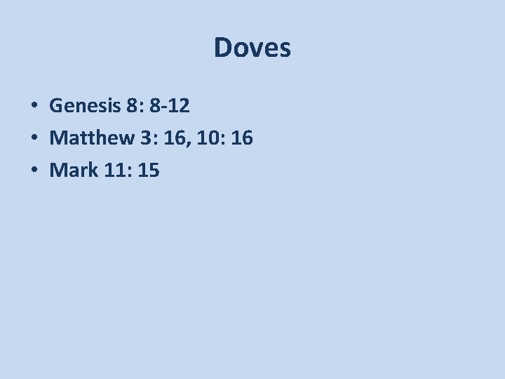 Doves • Genesis 8: 8 -12 • Matthew 3: 16, 10: 16 • Mark