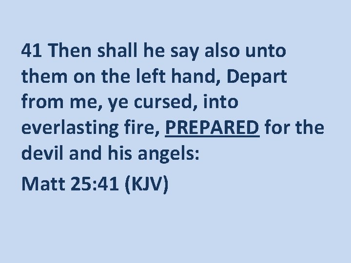 41 Then shall he say also unto them on the left hand, Depart from