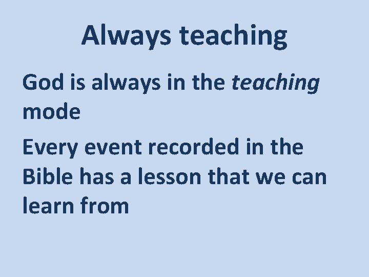 Always teaching God is always in the teaching mode Every event recorded in the