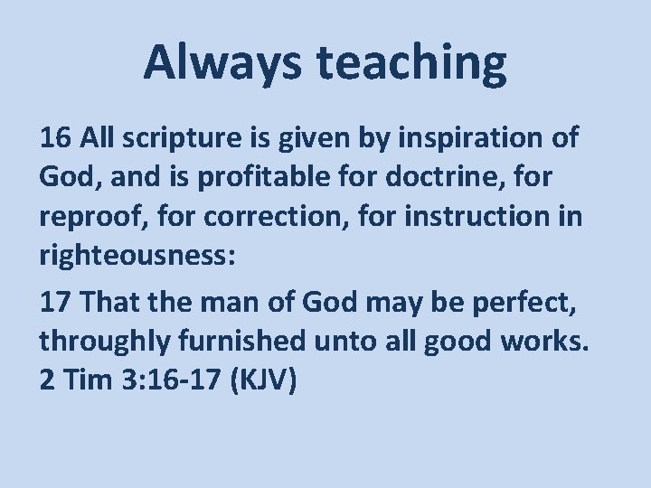 Always teaching 16 All scripture is given by inspiration of God, and is profitable