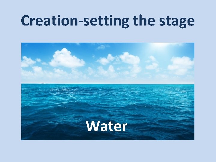 Creation-setting the stage Water 