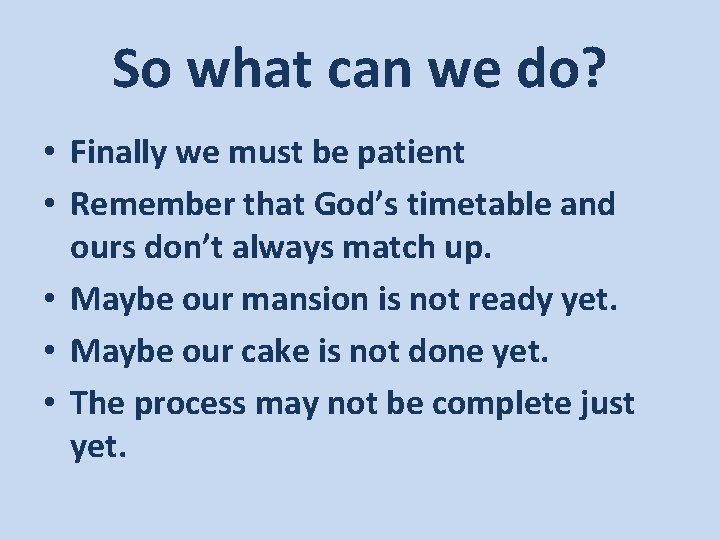 So what can we do? • Finally we must be patient • Remember that