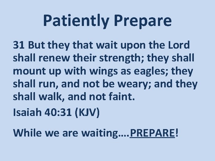 Patiently Prepare 31 But they that wait upon the Lord shall renew their strength;