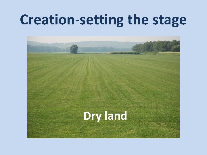 Creation-setting the stage Dry land 