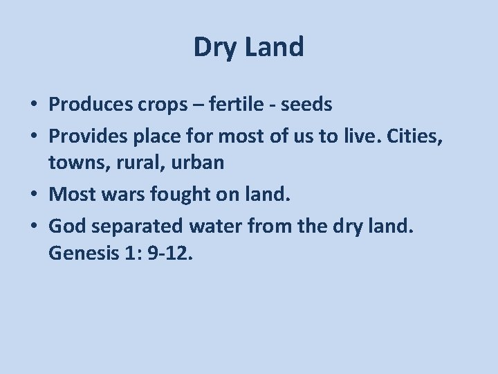 Dry Land • Produces crops – fertile - seeds • Provides place for most